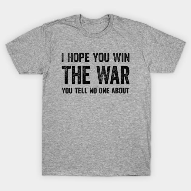 Best Quotes - I Hope You Win The War You Tell No One About T-Shirt by GuuuExperience